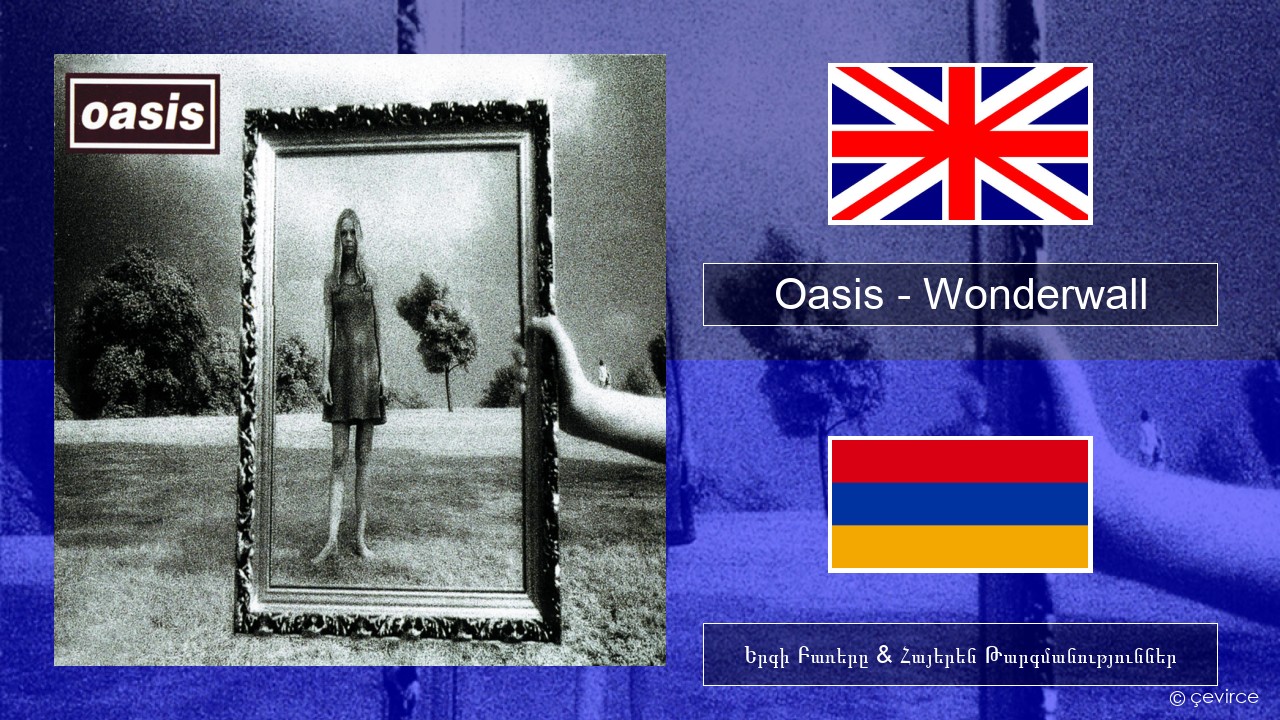 Oasis – Wonderwall Անգլերեն Երգի Բառերը & Հայերեն Թարգմանություններ