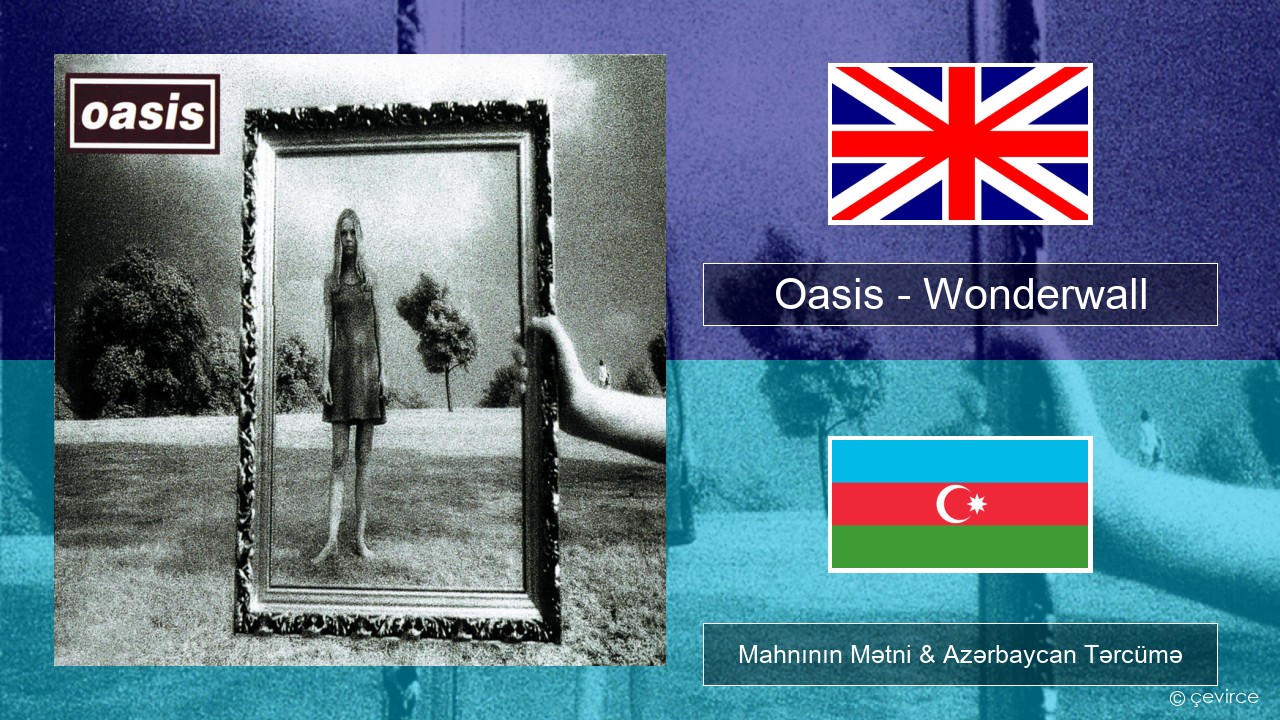 Oasis – Wonderwall İngilis dili Mahnının Mətni & Azərbaycan Tərcümə