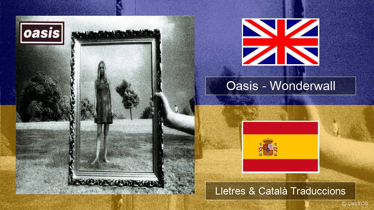 Oasis – Wonderwall Anglès Lletres & Català Traduccions
