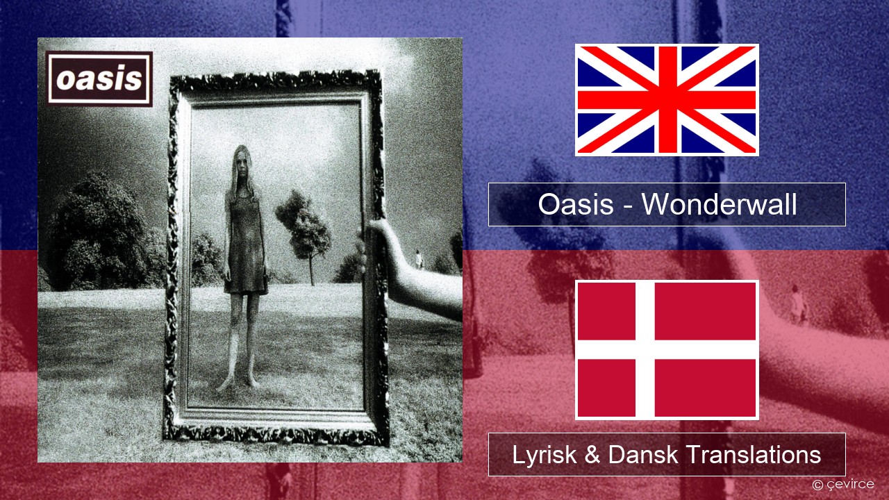 Oasis – Wonderwall Engelsk Lyrisk & Dansk Translations