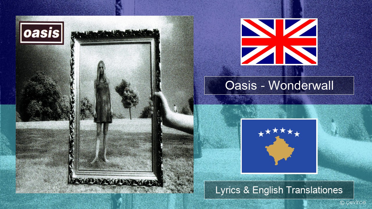 Oasis – Wonderwall Anglorum Lyrics & English Translationes