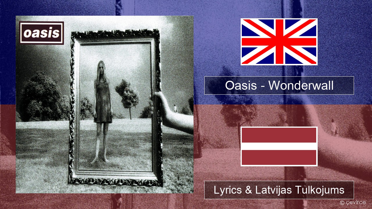 Oasis – Wonderwall Angļu Lyrics & Latvijas Tulkojums