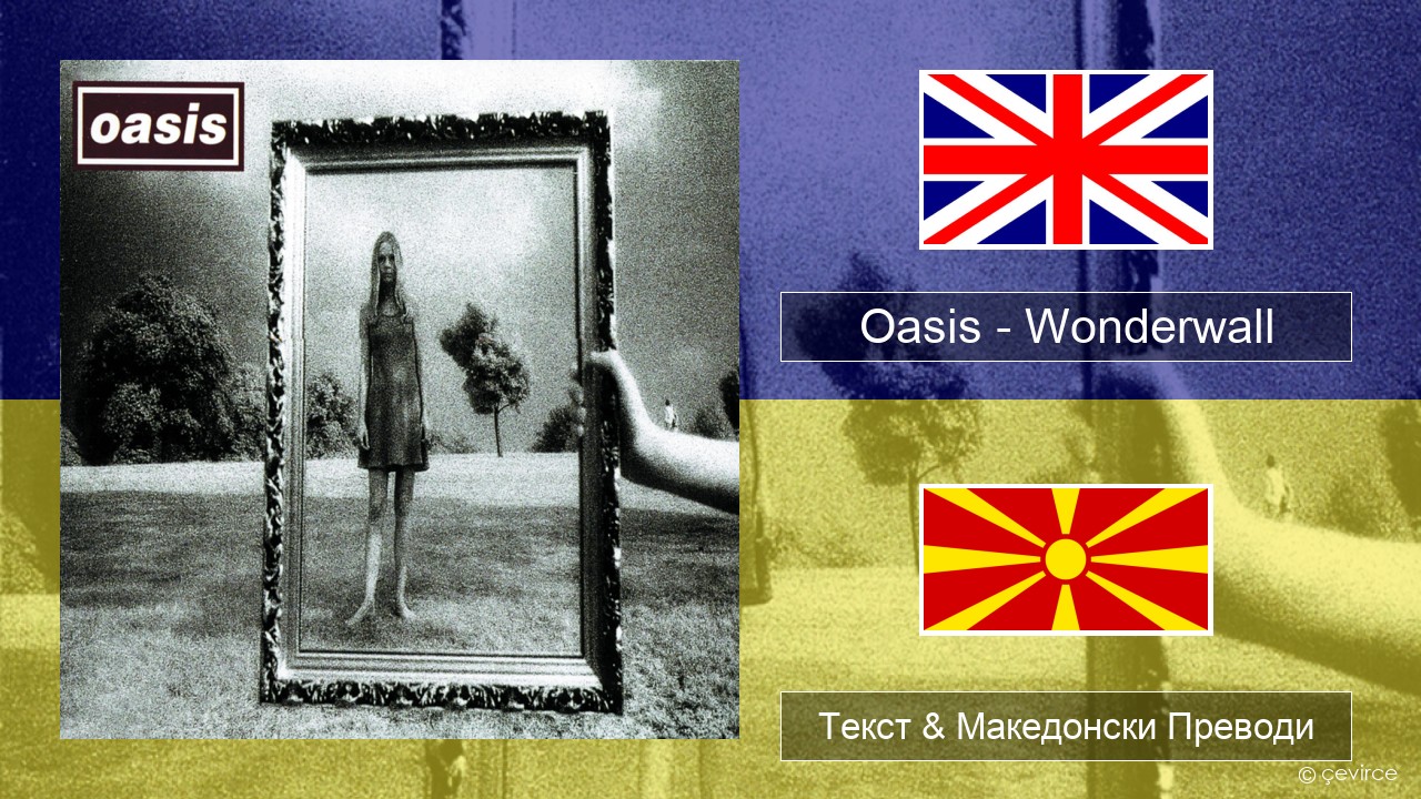 Oasis – Wonderwall Англиски Текст & Македонски Преводи