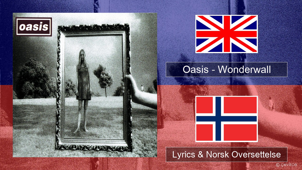 Oasis – Wonderwall Engelsk Lyrics & Norsk Oversettelse
