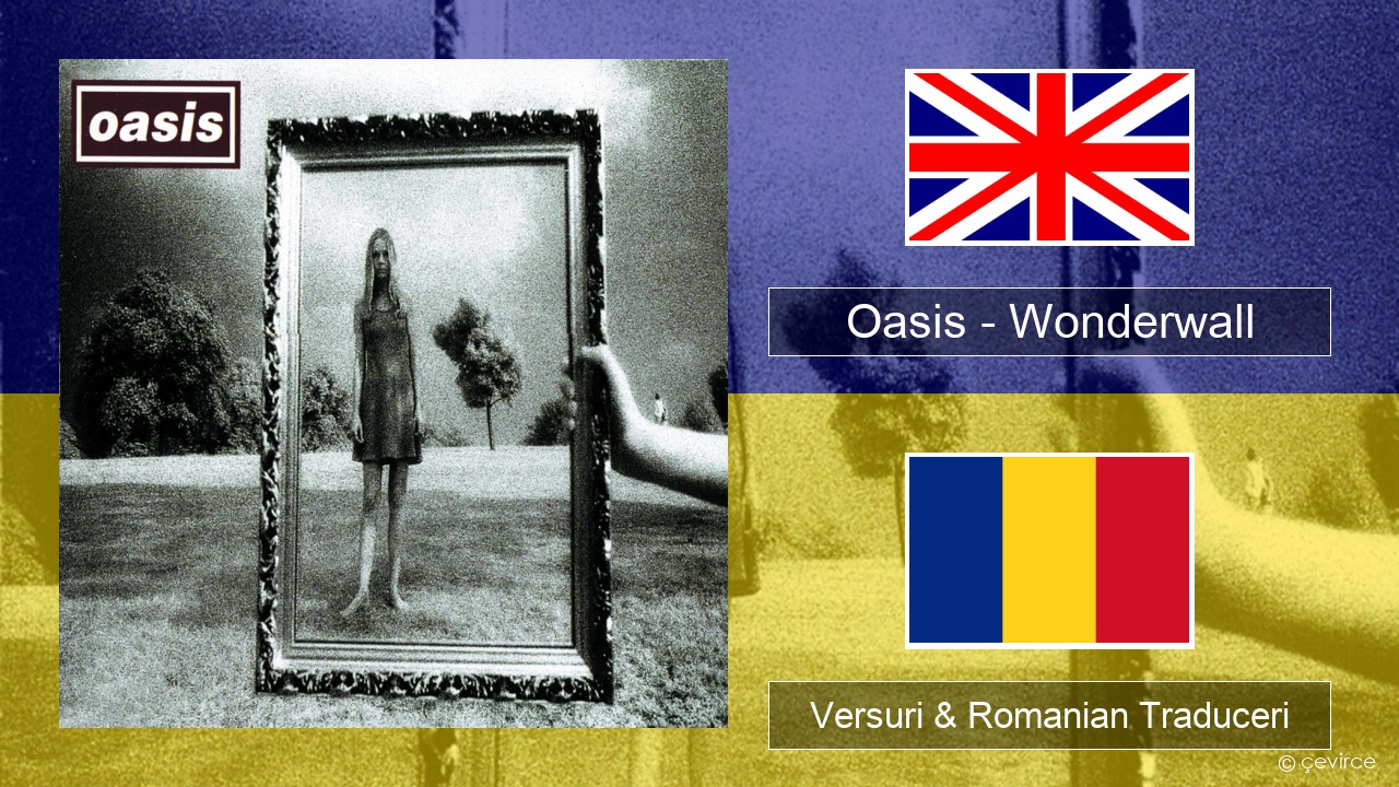 Oasis – Wonderwall Română Versuri & Romanian Traduceri