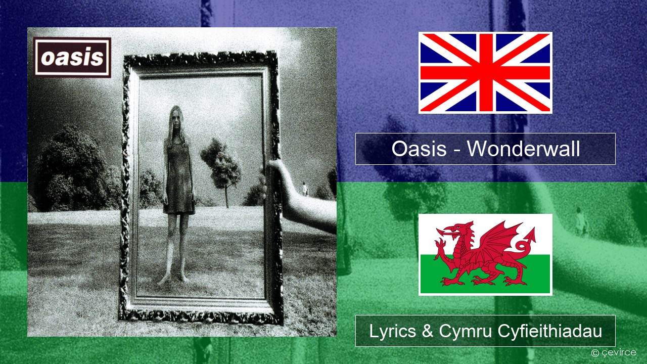 Oasis – Wonderwall Saesneg Lyrics & Cymru Cyfieithiadau