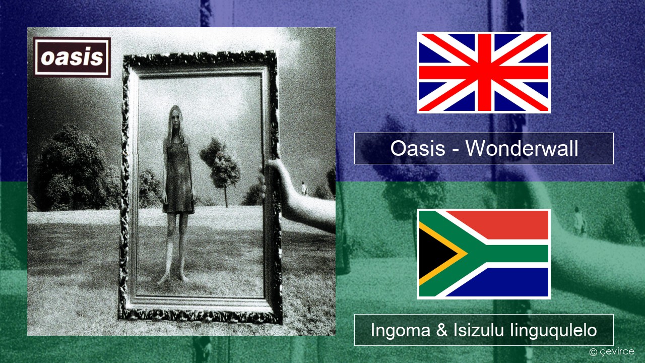 Oasis – Wonderwall Isixhosa Ingoma & Isizulu Iinguqulelo