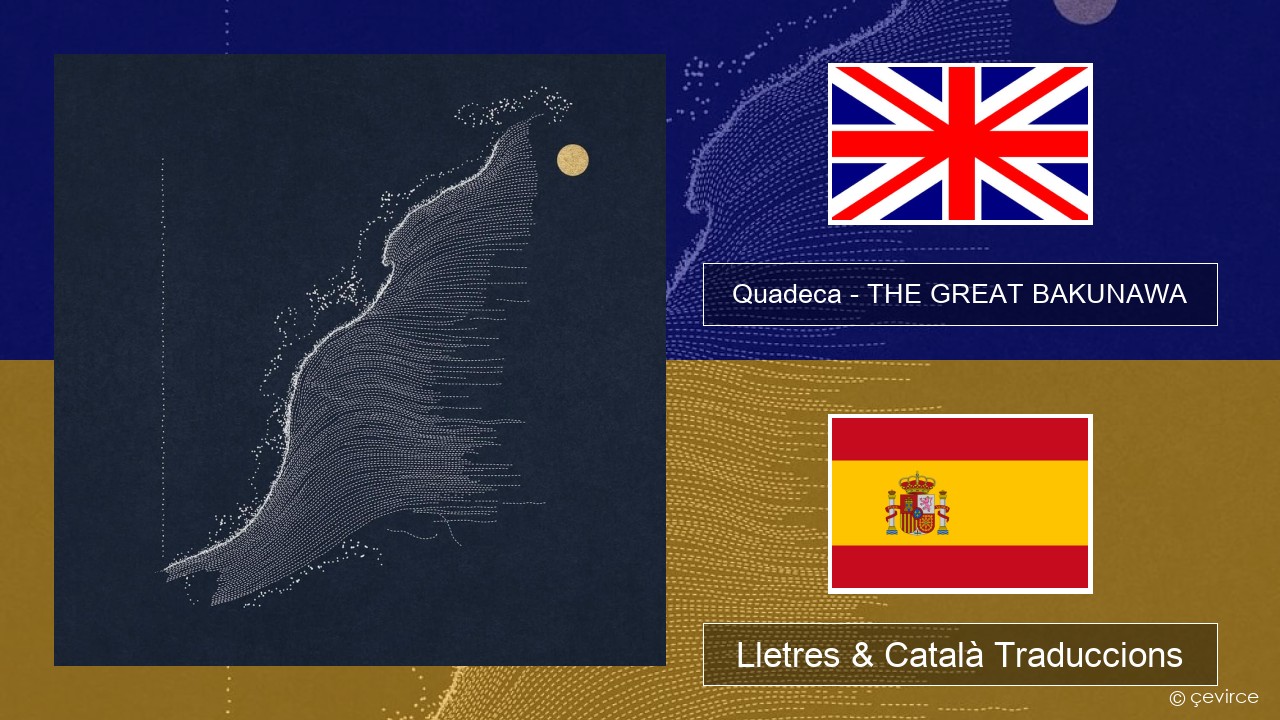 Quadeca – THE GREAT BAKUNAWA Anglès Lletres & Català Traduccions