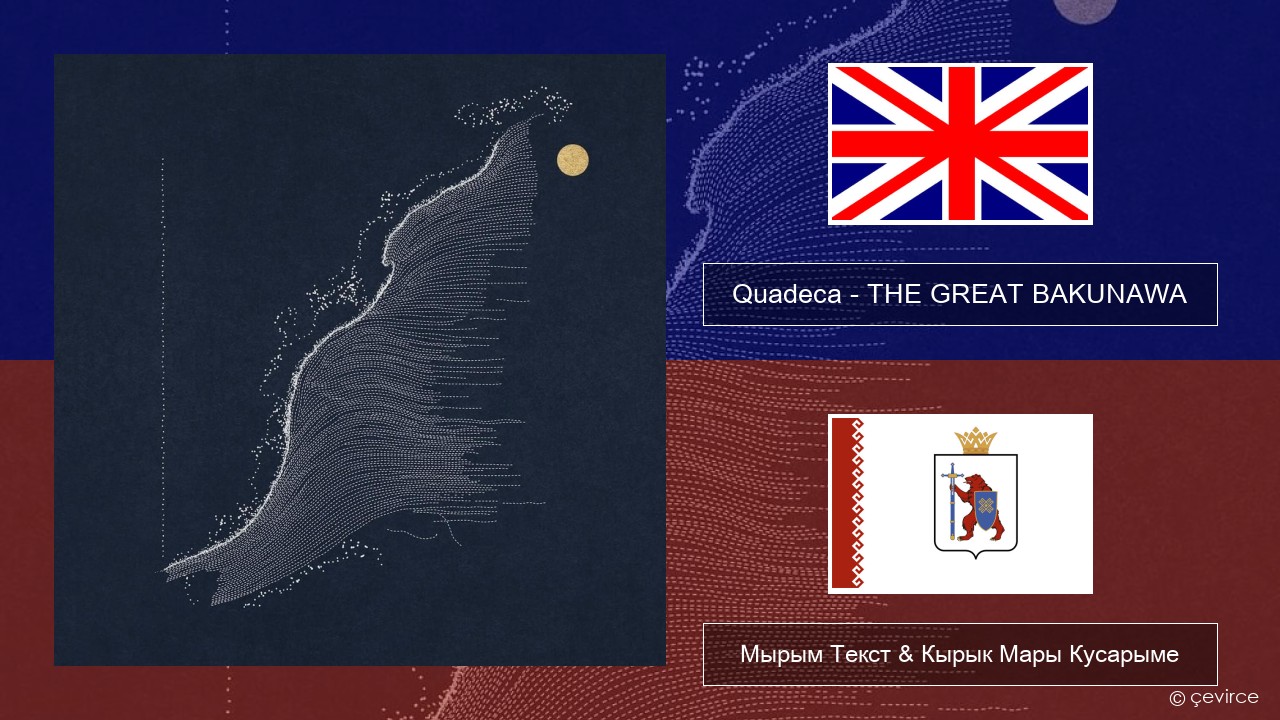 Quadeca – THE GREAT BAKUNAWA Англичан Мырым Текст & Кырык Мары Кусарыме