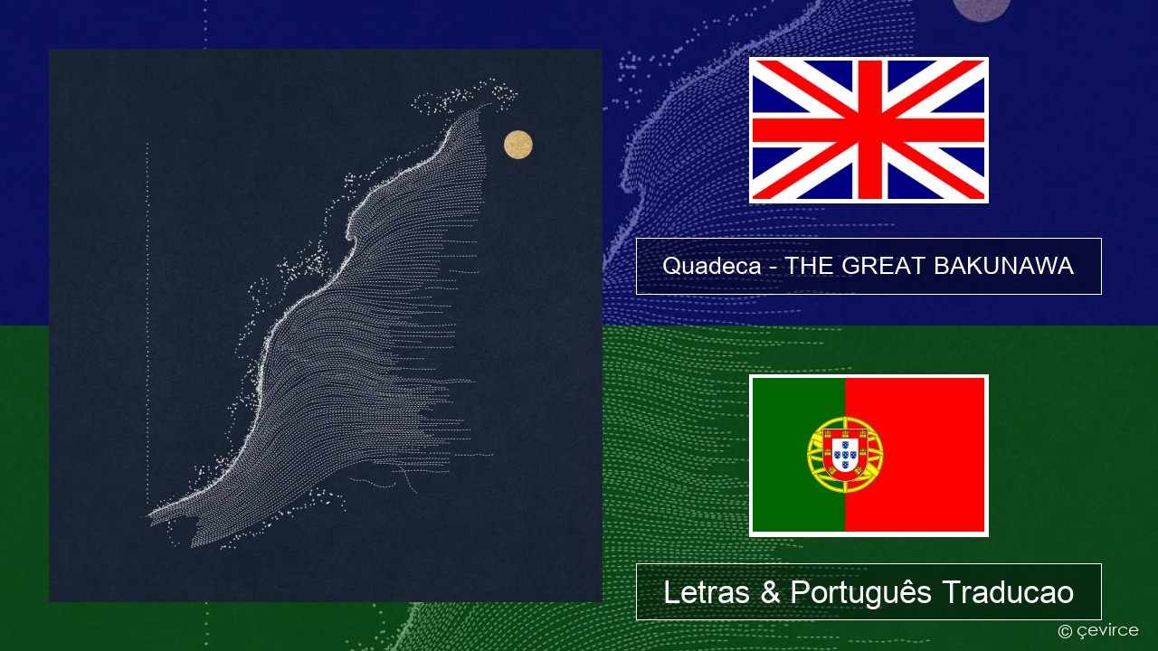 Quadeca – THE GREAT BAKUNAWA Inglês Letras & Português Traducao