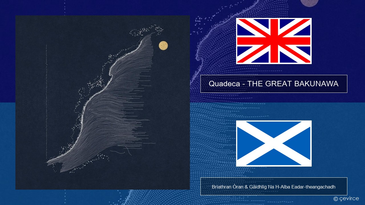 Quadeca – THE GREAT BAKUNAWA Gaelic Briathran Òran & Gàidhlig Na H-Alba Eadar-theangachadh
