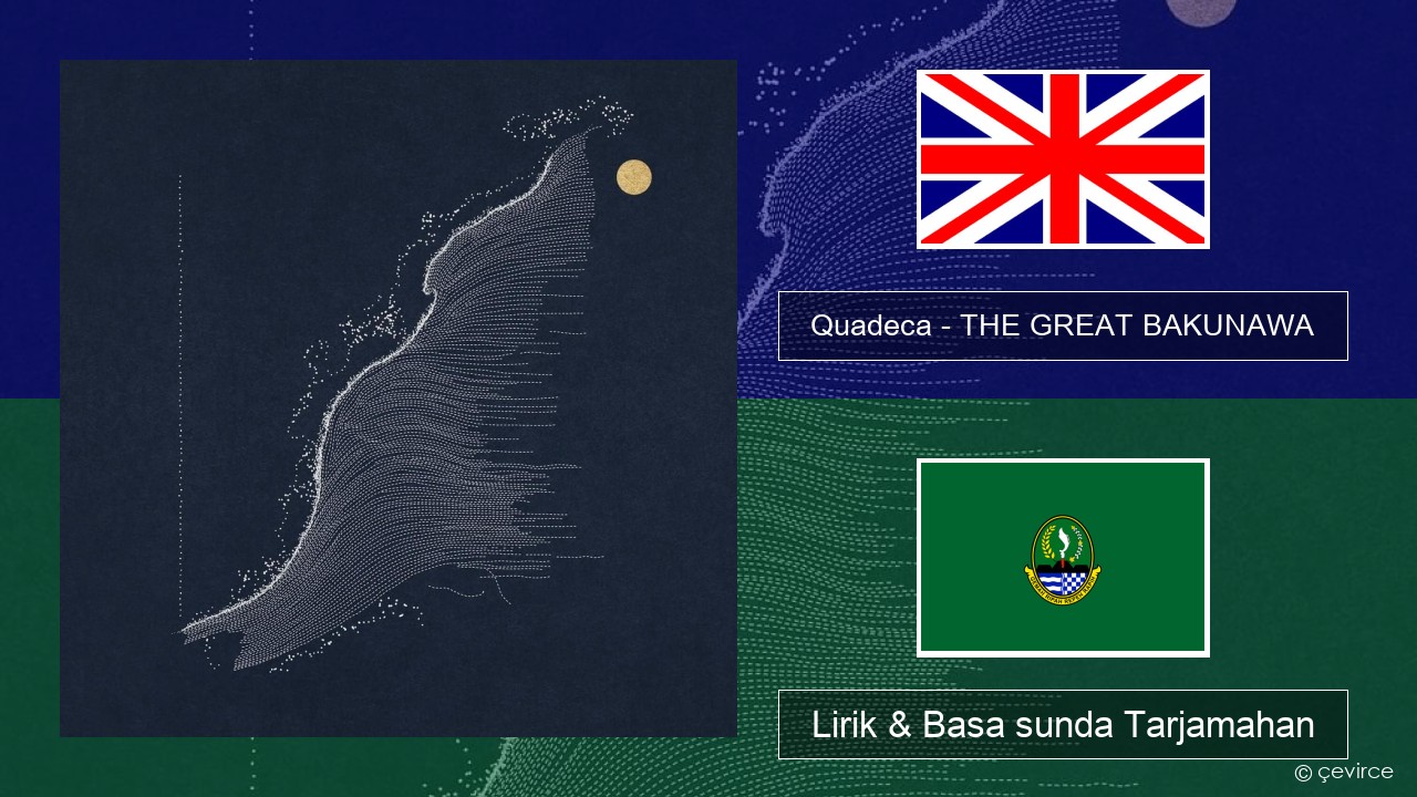 Quadeca – THE GREAT BAKUNAWA Basa inggris Lirik & Basa sunda Tarjamahan
