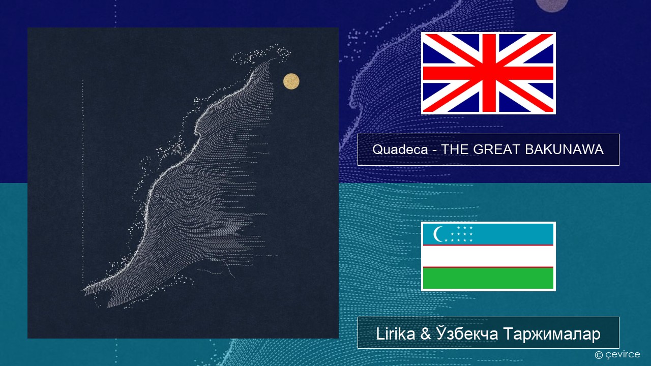 Quadeca – THE GREAT BAKUNAWA Инглиз тили Lirika & Ўзбекча (Кирил) Таржималар