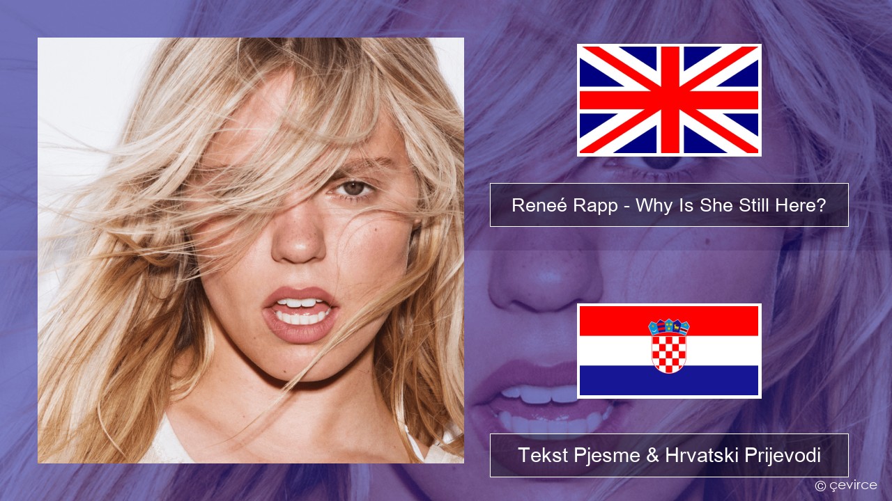 Reneé Rapp – Why Is She Still Here? Engleski Tekst Pjesme & Hrvatski Prijevodi