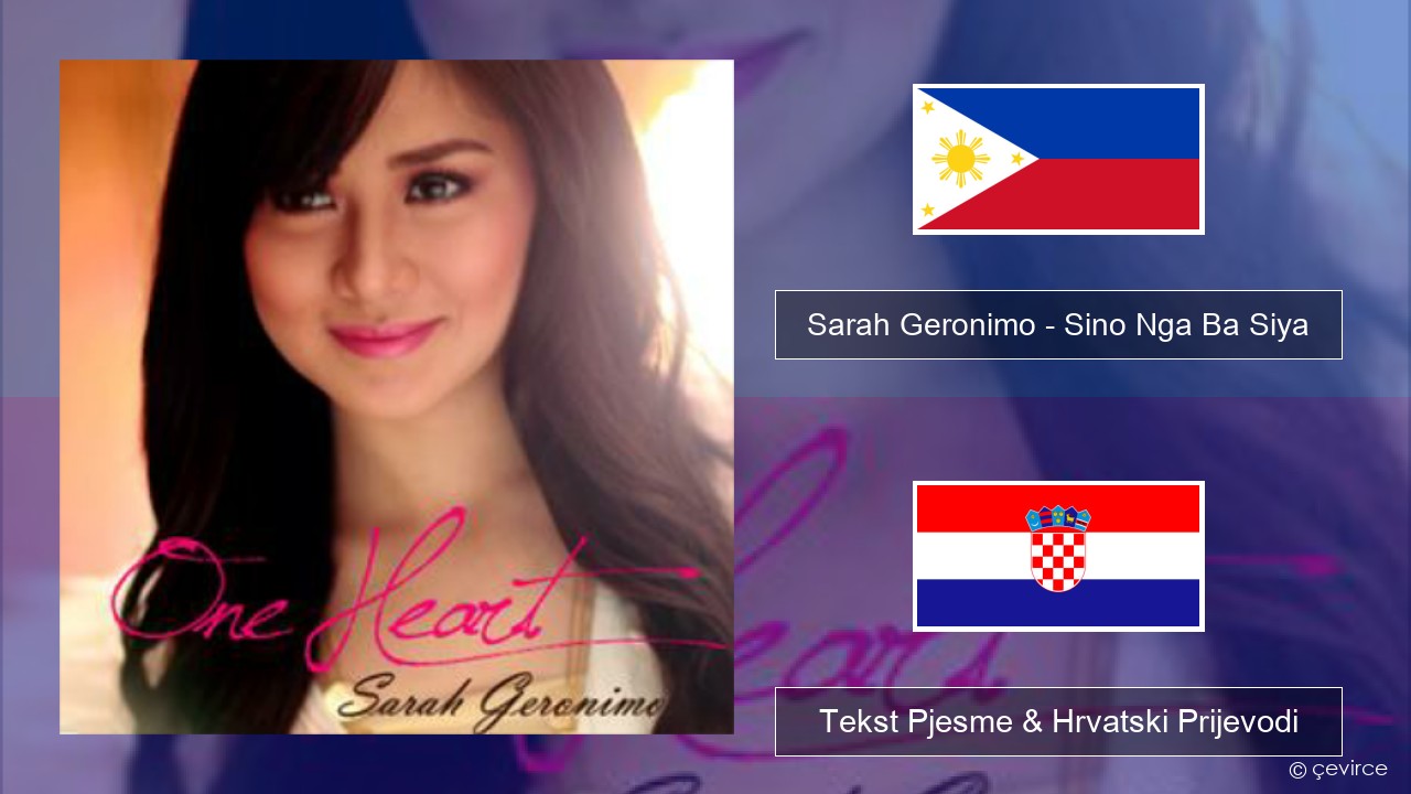 Sarah Geronimo – Sino Nga Ba Siya Tagalog Tekst Pjesme & Hrvatski Prijevodi