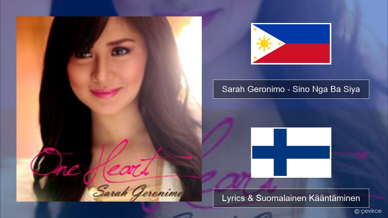 Sarah Geronimo – Sino Nga Ba Siya Tagalog Lyrics & Suomalainen Kääntäminen