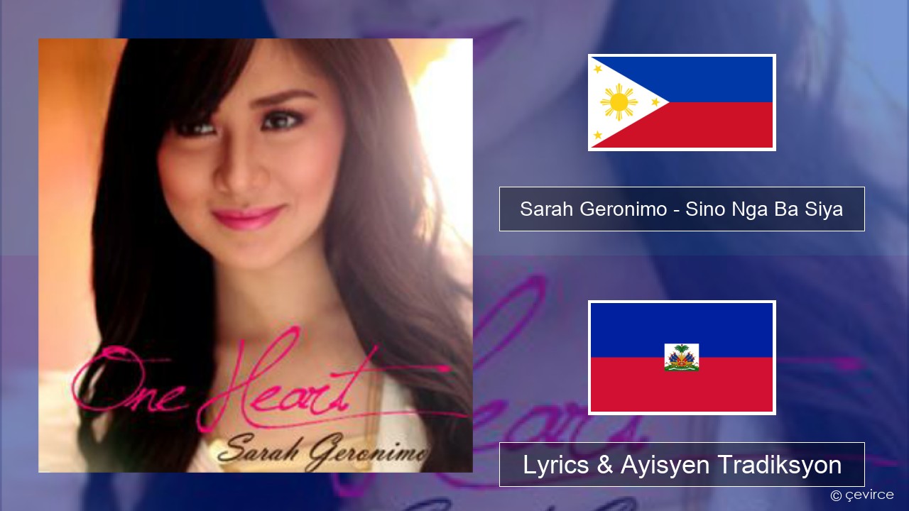 Sarah Geronimo – Sino Nga Ba Siya Tagalog Lyrics & Ayisyen Tradiksyon