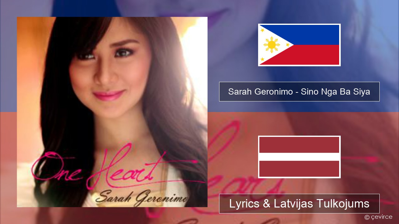 Sarah Geronimo – Sino Nga Ba Siya Tagalogu Lyrics & Latvijas Tulkojums