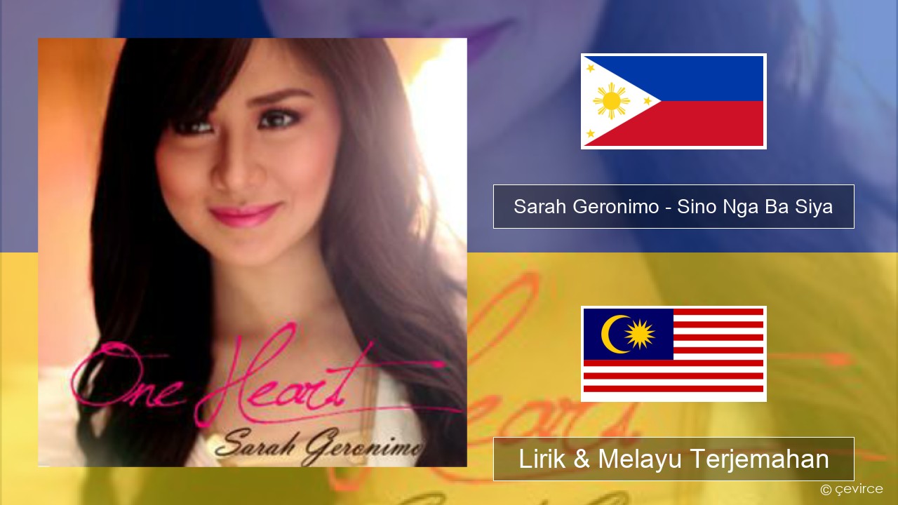 Sarah Geronimo – Sino Nga Ba Siya Tagalog Lirik & Melayu (Malay) Terjemahan
