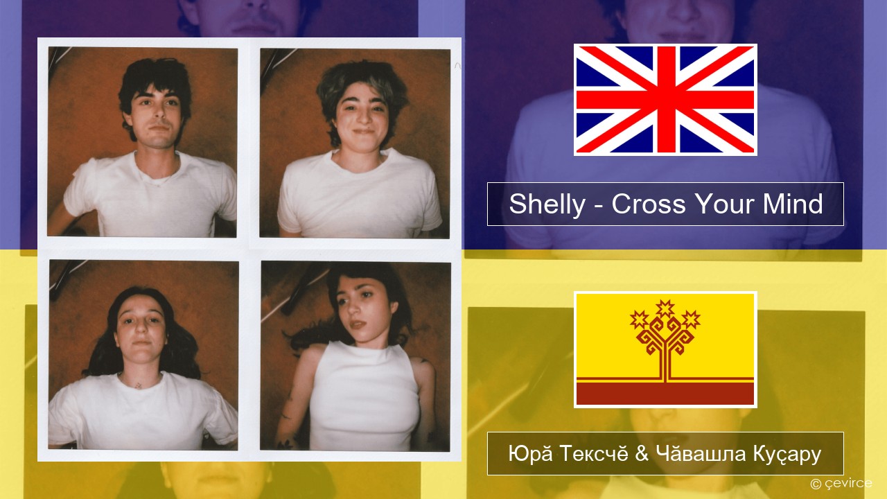 Shelly – Cross Your Mind Акӑлчан Юрӑ Тексчӗ & Чӑвашла Куҫару