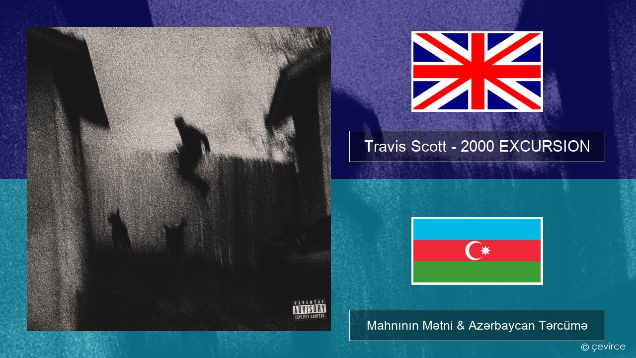 Travis Scott – 2000 EXCURSION İngilis dili Mahnının Mətni & Azərbaycan Tərcümə
