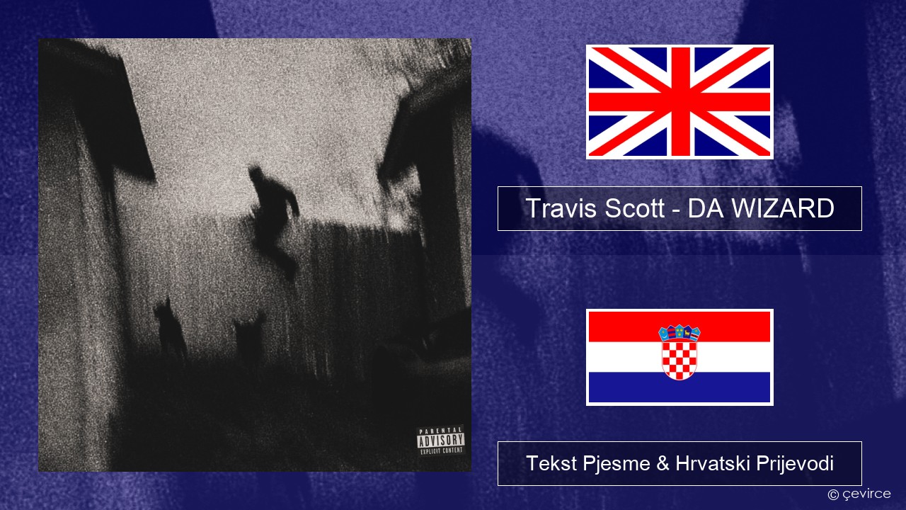 Travis Scott – DA WIZARD Engleski Tekst Pjesme & Hrvatski Prijevodi
