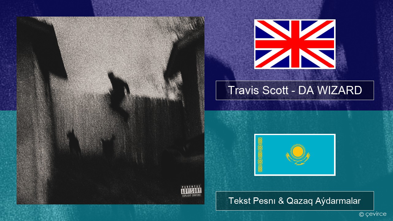 Travis Scott – DA WIZARD Aǵylshyn Tekst Pesnı & Qazaq (latyn) Aýdarmalar