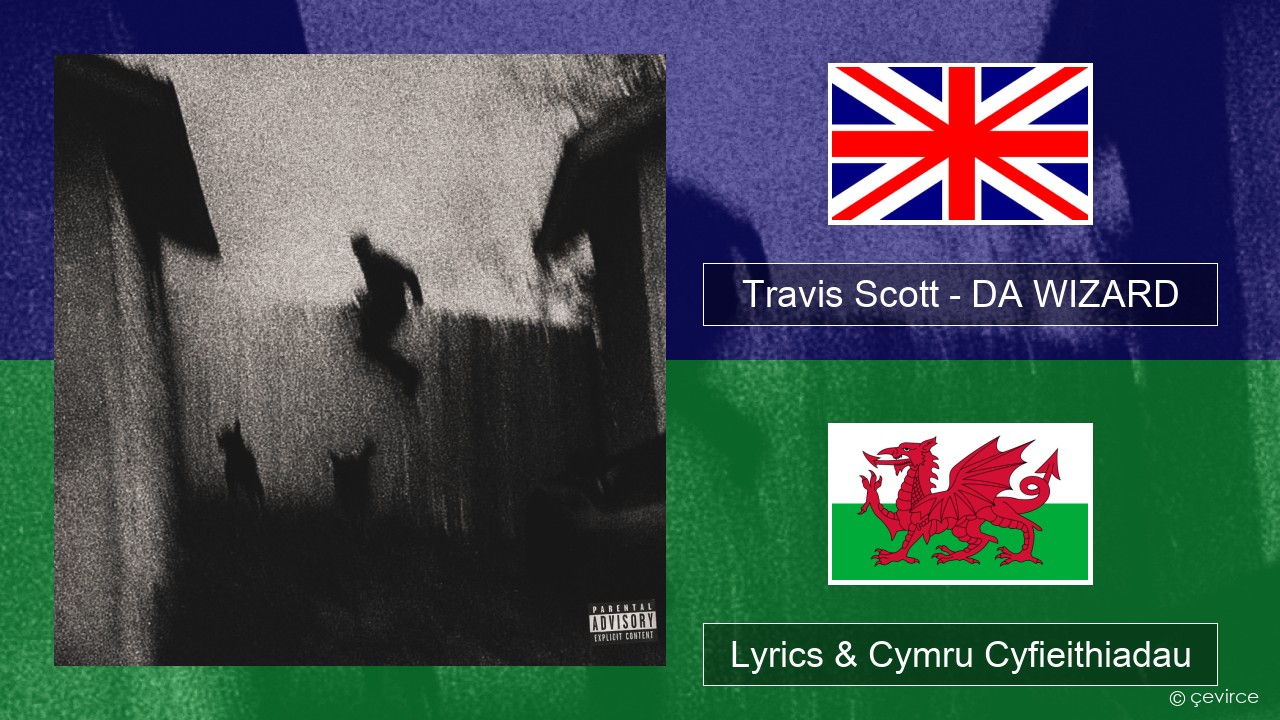 Travis Scott – DA WIZARD Saesneg Lyrics & Cymru Cyfieithiadau