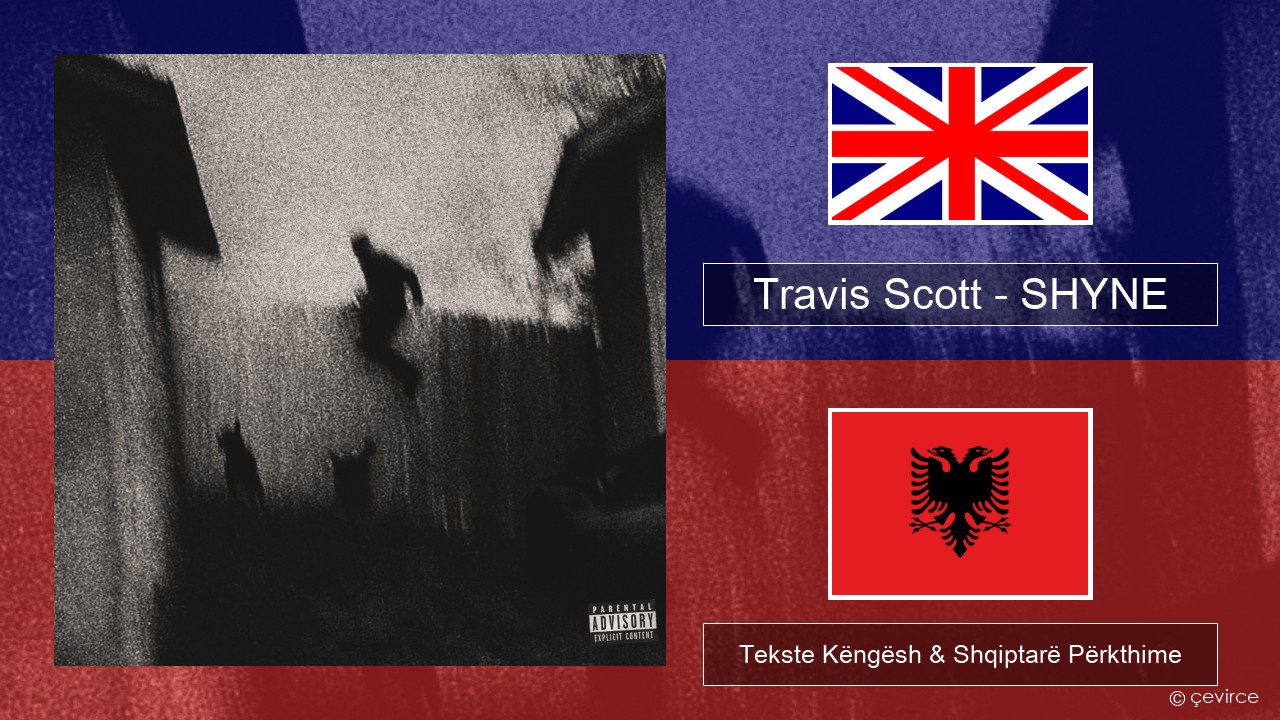 Travis Scott – SHYNE Anglisht Tekste Këngësh & Shqiptarë Përkthime