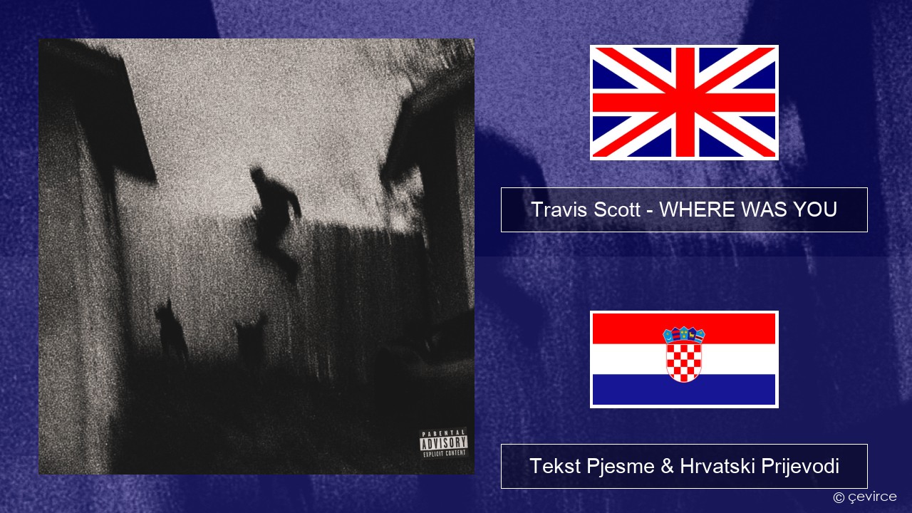 Travis Scott – WHERE WAS YOU Engleski Tekst Pjesme & Hrvatski Prijevodi