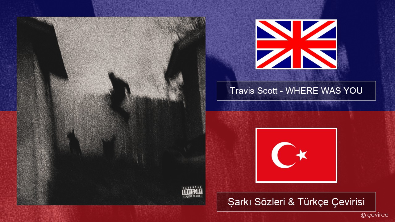 Travis Scott – WHERE WAS YOU İngilizce Şarkı Sözleri & Türkçe Çevirisi