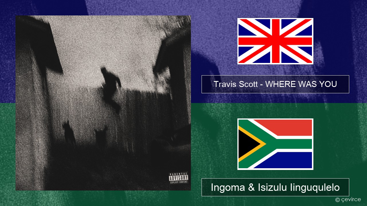 Travis Scott – WHERE WAS YOU Isixhosa Ingoma & Isizulu Iinguqulelo