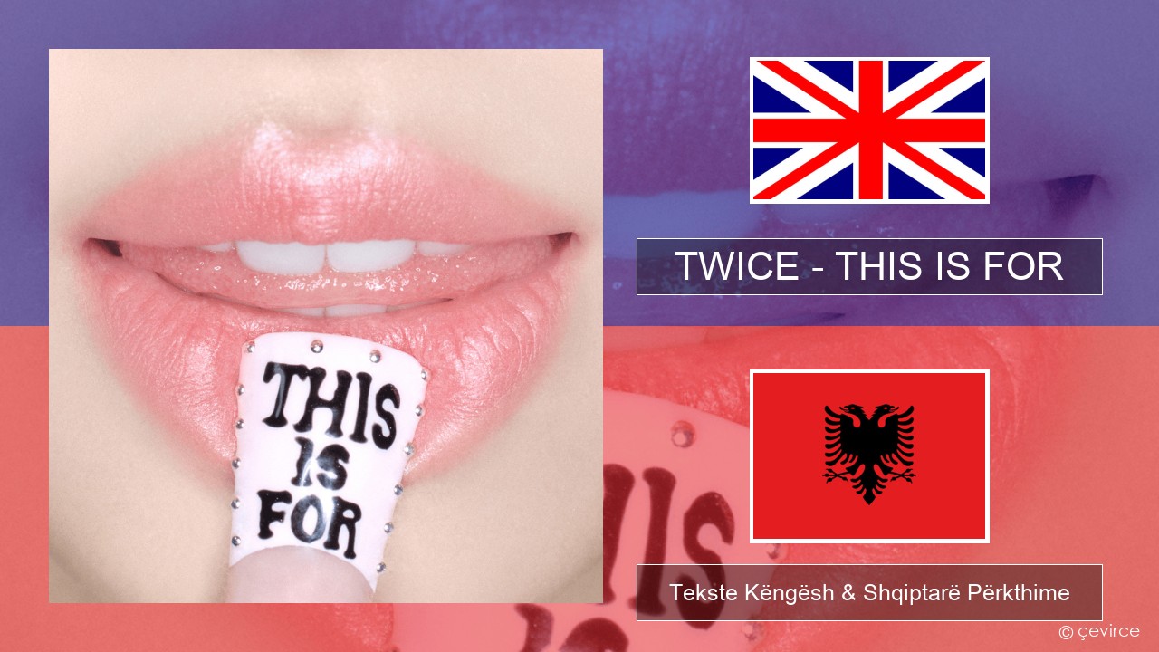 TWICE – THIS IS FOR Anglisht Tekste Këngësh & Shqiptarë Përkthime