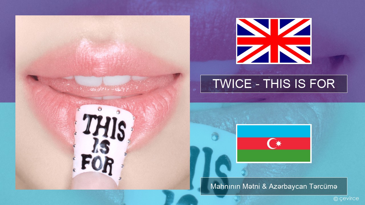 TWICE – THIS IS FOR İngilis dili Mahnının Mətni & Azərbaycan Tərcümə