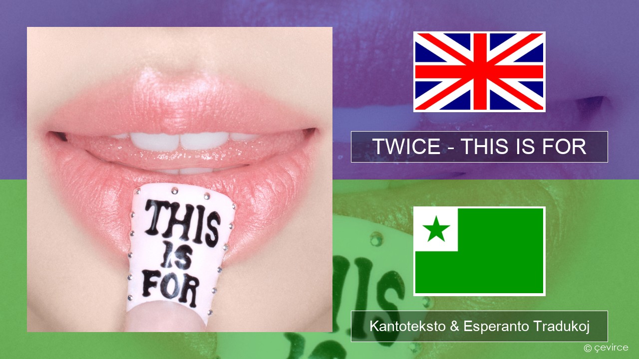TWICE – THIS IS FOR La angla Kantoteksto & Esperanto Tradukoj