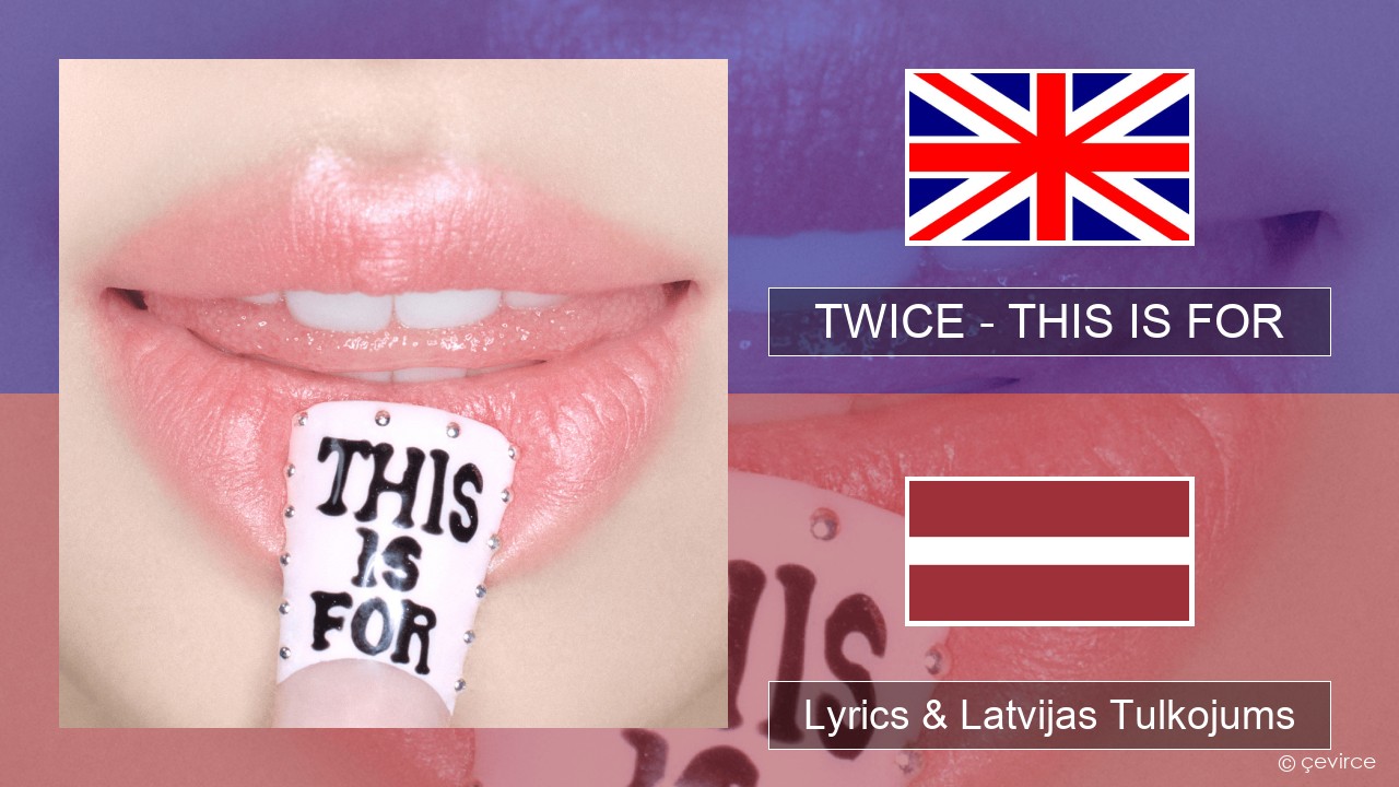 TWICE – THIS IS FOR Angļu Lyrics & Latvijas Tulkojums
