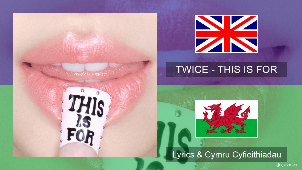 TWICE – THIS IS FOR Saesneg Lyrics & Cymru Cyfieithiadau
