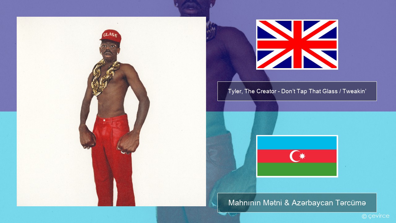 Tyler, The Creator – Don’t Tap That Glass / Tweakin’ İngilis dili Mahnının Mətni & Azərbaycan Tərcümə