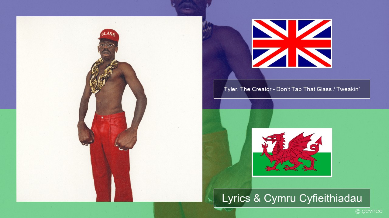 Tyler, The Creator – Don’t Tap That Glass / Tweakin’ Saesneg Lyrics & Cymru Cyfieithiadau