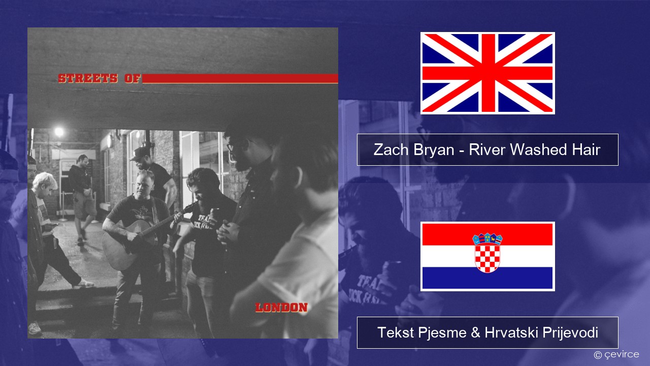 Zach Bryan – River Washed Hair Engleski Tekst Pjesme & Hrvatski Prijevodi
