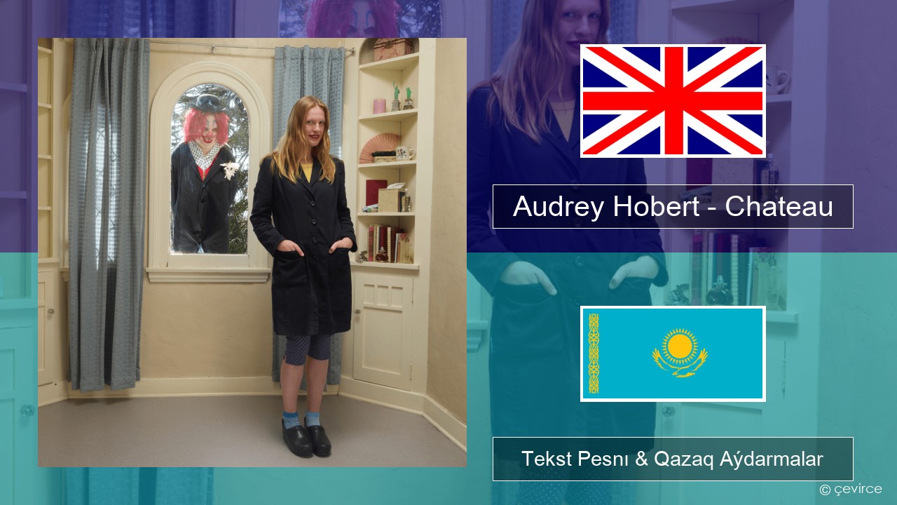 Audrey Hobert – Chateau Aǵylshyn Tekst Pesnı & Qazaq (latyn) Aýdarmalar