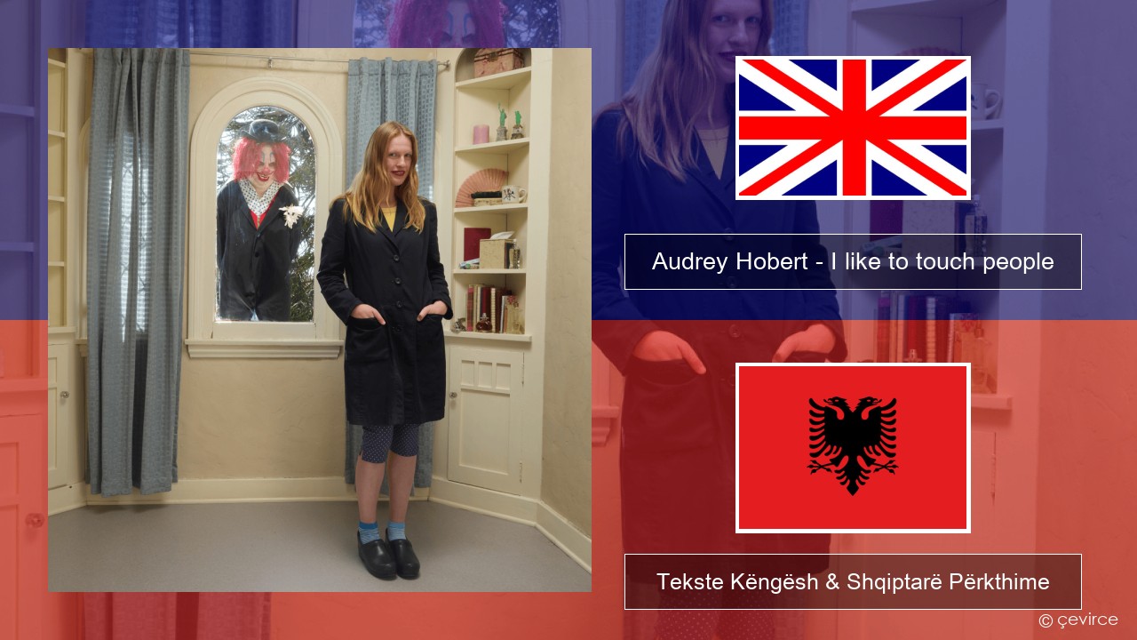 Audrey Hobert – I like to touch people Anglisht Tekste Këngësh & Shqiptarë Përkthime