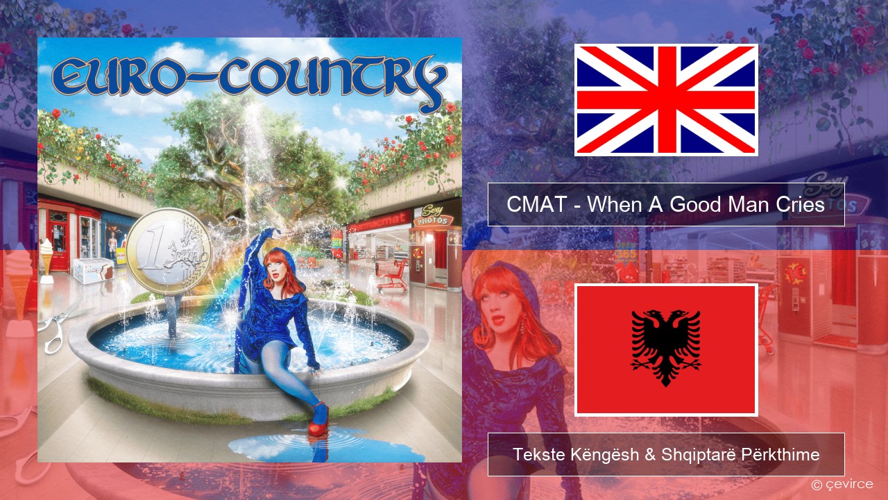 CMAT – When A Good Man Cries Anglisht Tekste Këngësh & Shqiptarë Përkthime