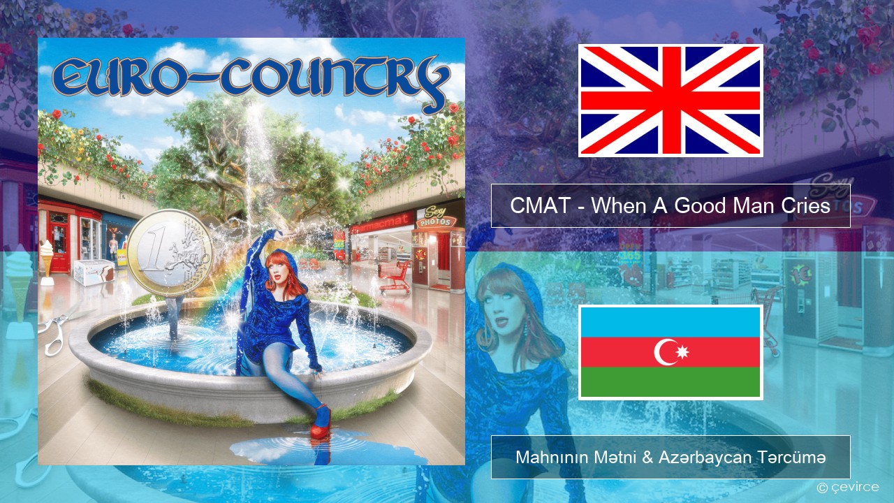 CMAT – When A Good Man Cries İngilis dili Mahnının Mətni & Azərbaycan Tərcümə