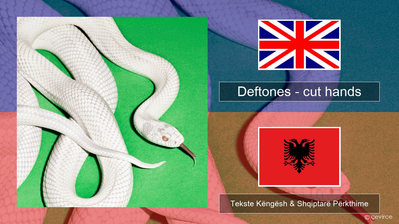 Deftones – cut hands Anglisht Tekste Këngësh & Shqiptarë Përkthime