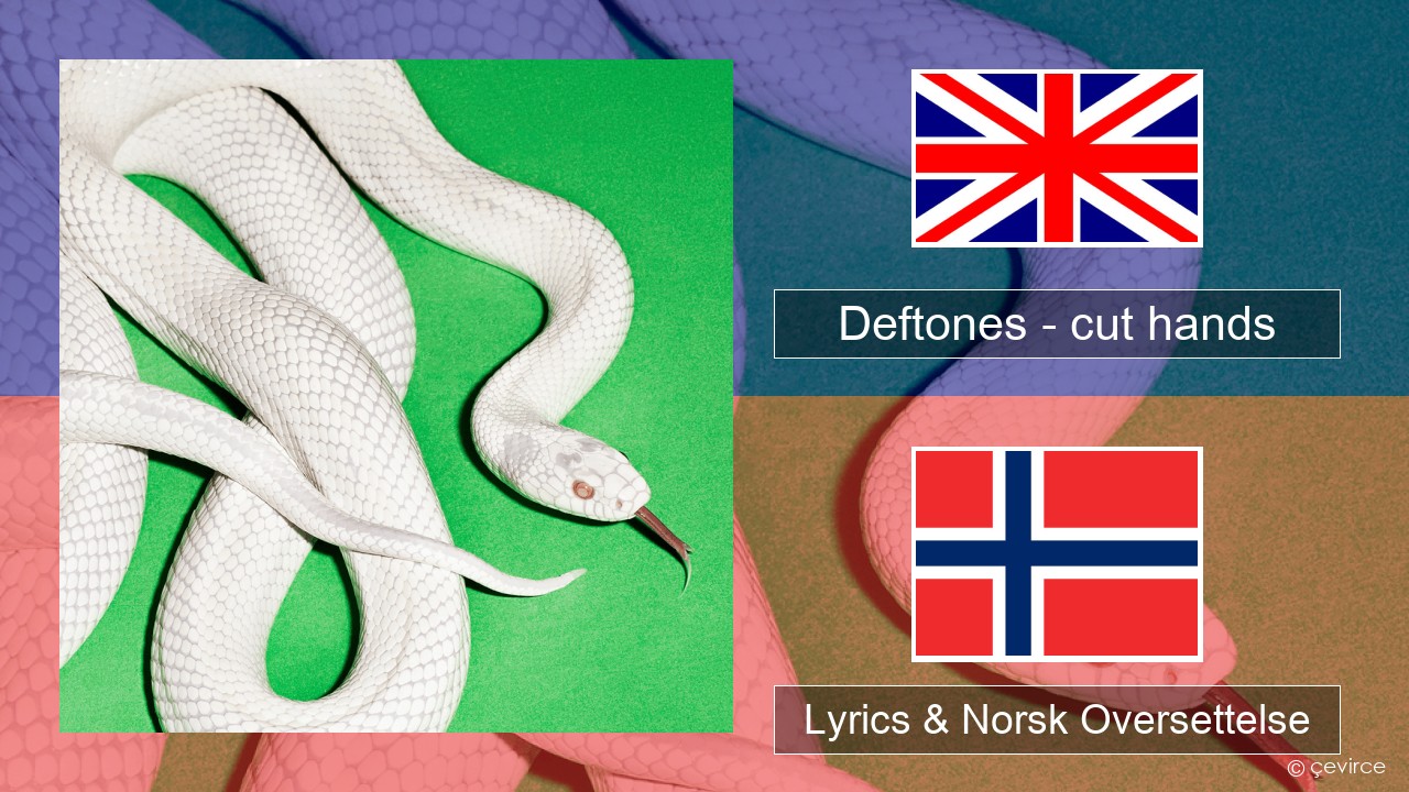 Deftones – cut hands Engelsk Lyrics & Norsk Oversettelse