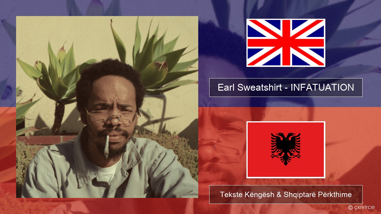 Earl Sweatshirt – INFATUATION Anglisht Tekste Këngësh & Shqiptarë Përkthime
