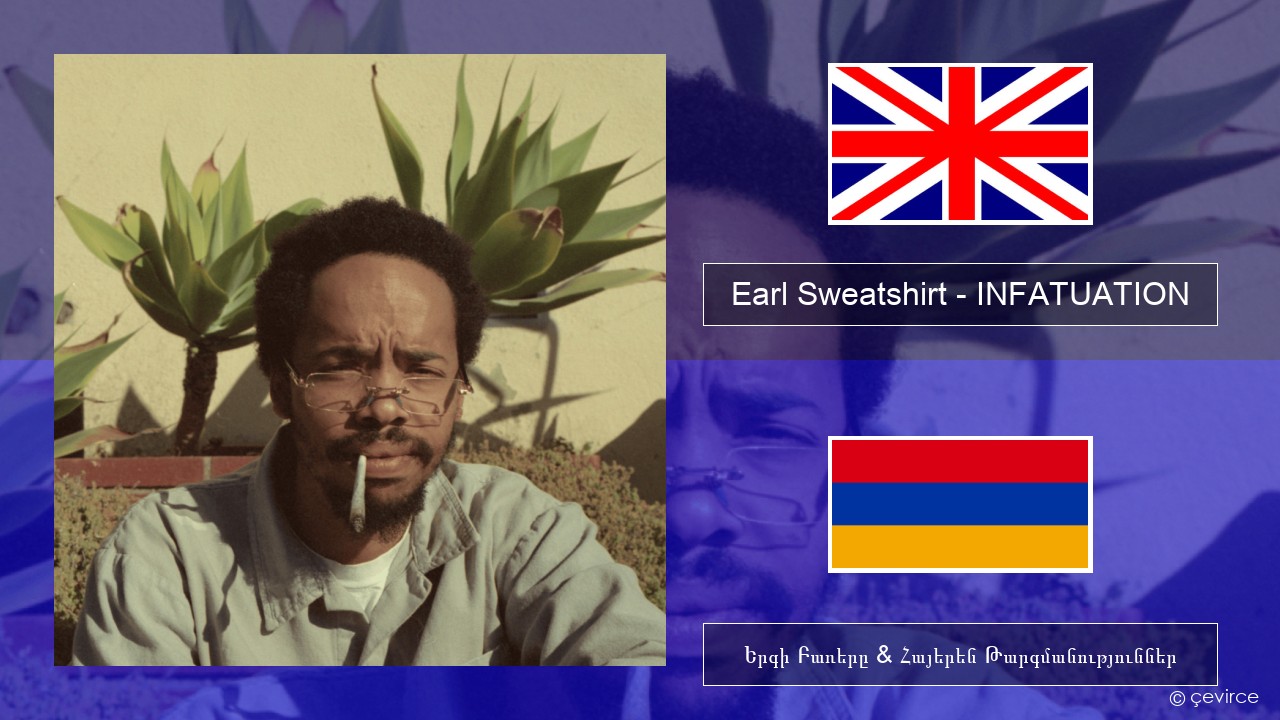 Earl Sweatshirt – INFATUATION Անգլերեն Երգի Բառերը & Հայերեն Թարգմանություններ