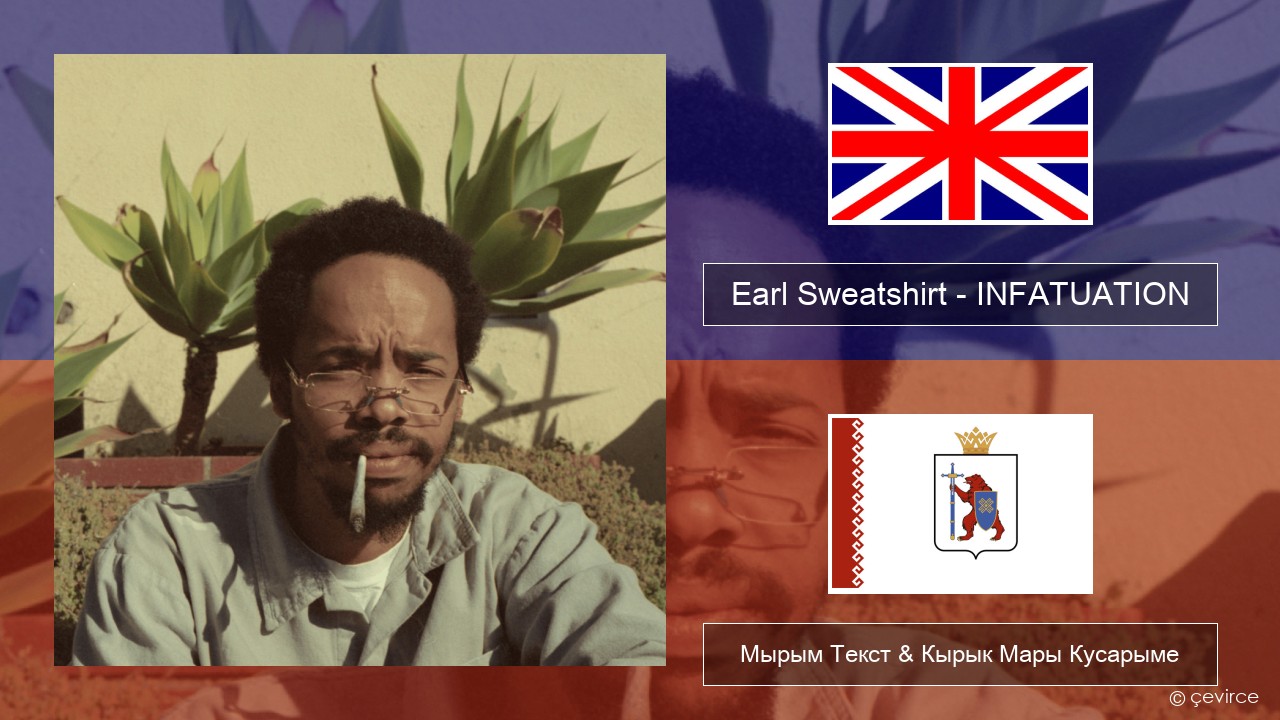 Earl Sweatshirt – INFATUATION Англичан Мырым Текст & Кырык Мары Кусарыме