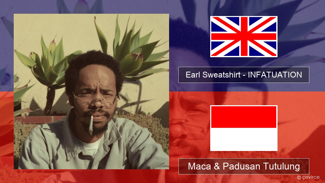 Earl Sweatshirt – INFATUATION Sing Maca & Padusan Tutulung